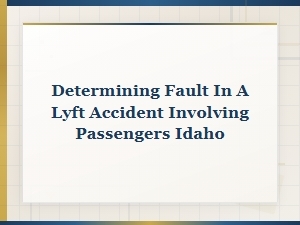 Determining Fault in Idaho Lyft Passenger Accidents