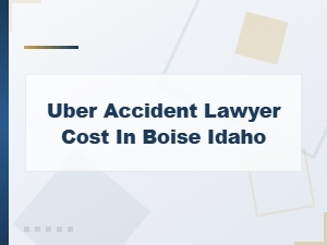 What Does an Uber Accident Lawyer Cost in Boise?