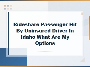Hit by an Uninsured Driver While Ridesharing in Idaho